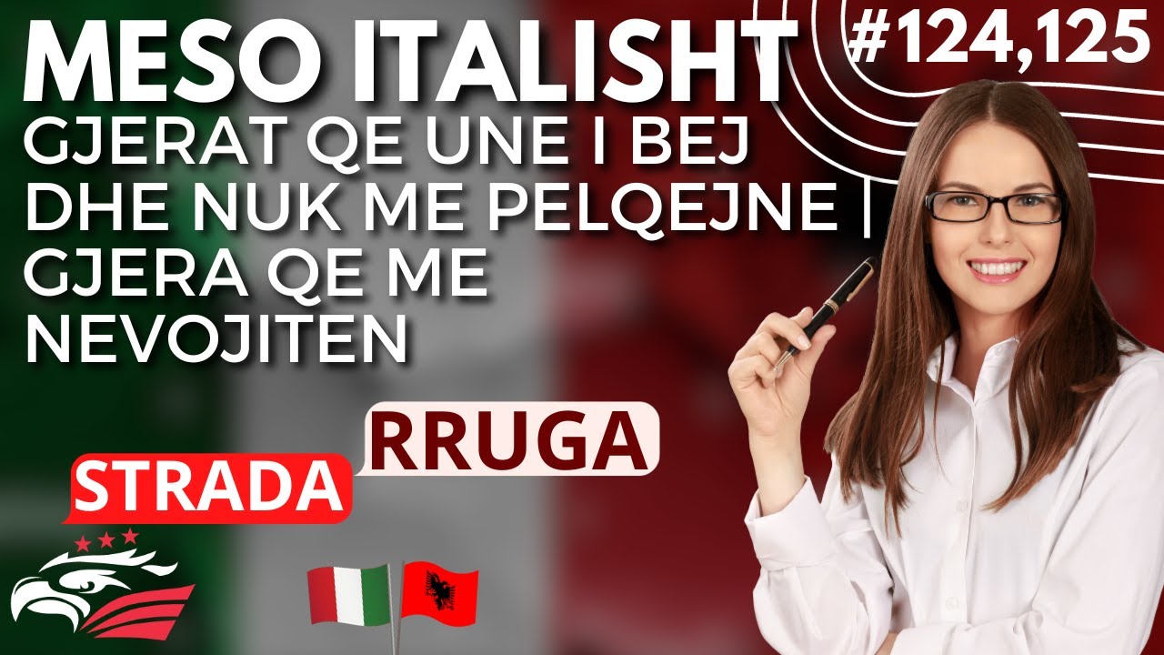 Meso Italisht-Gjerat qe une i bej dhe nuk me pelqejne | Gjera Qe Me Nevojiten #124,125(Niveli A1-A2)