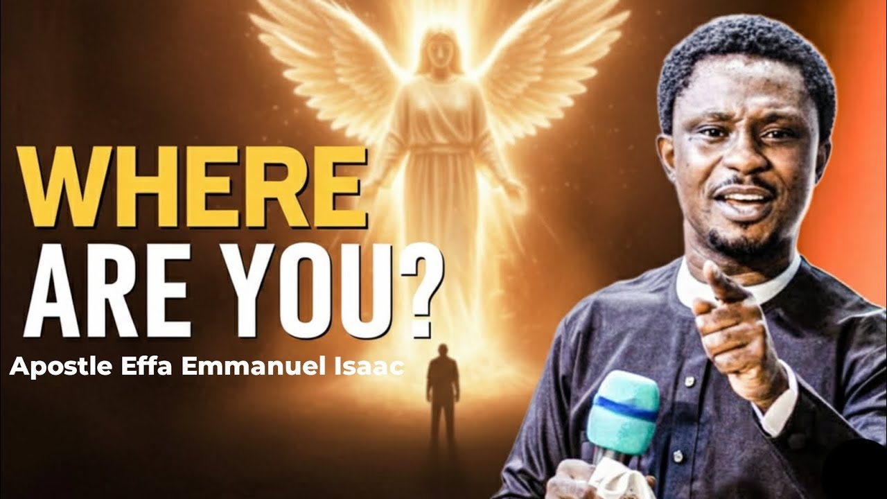 GOD IS CALLING YOUR NAME: “WHERE ARE YOU?” | APOSTLE EFFA EMMANUEL ISAAC