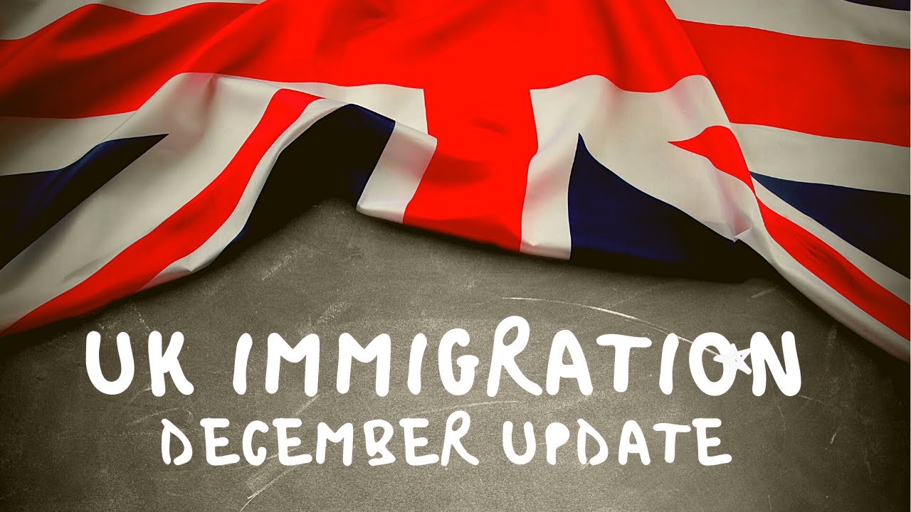 UK IMMIGRATION GENERAL INFORMATION | DECEMBER 2020 UPDATE