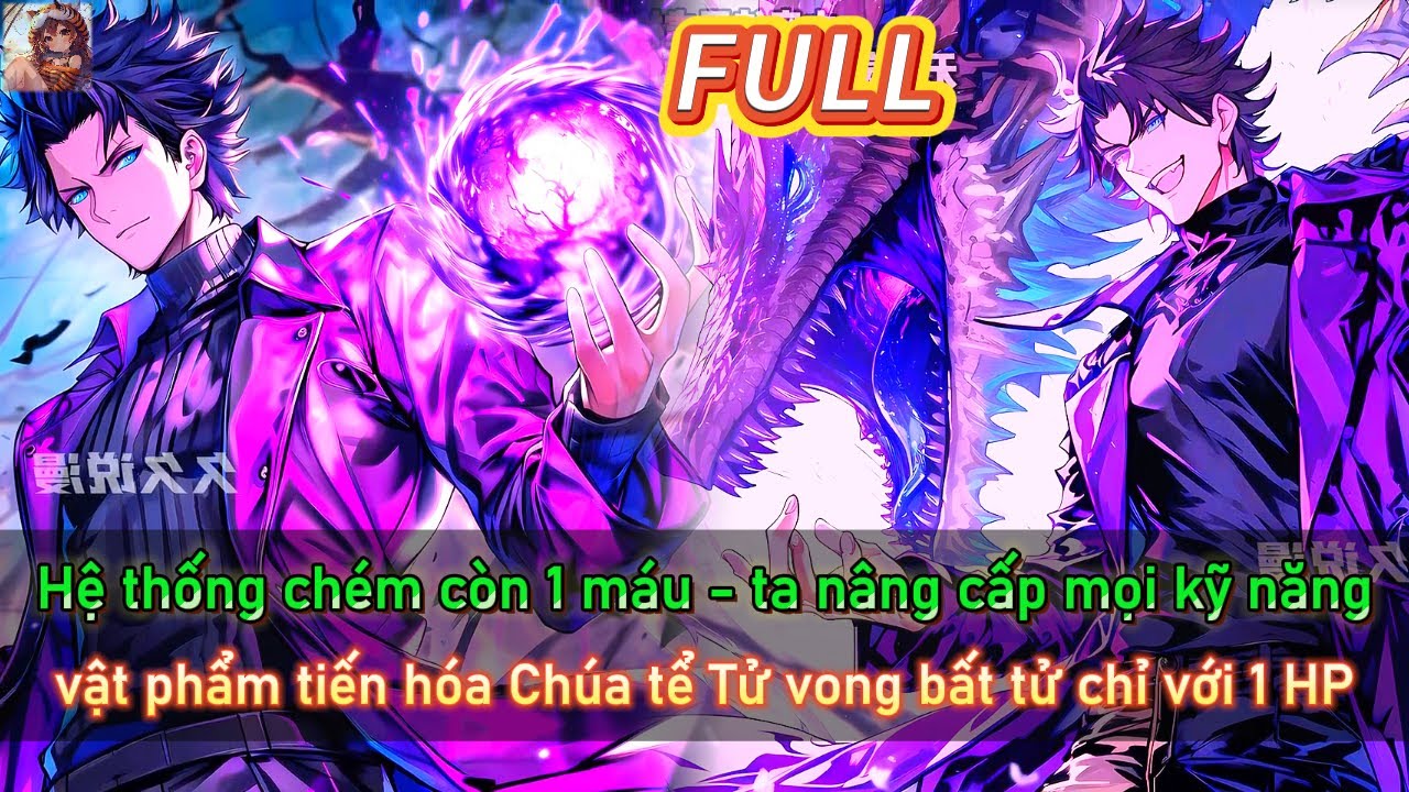 Hệ thống chém còn 1 máu - ta nâng cấp mọi kỹ năng, vật phẩm tiến hóa Chúa tể Tử vong bất tử |FULL 1