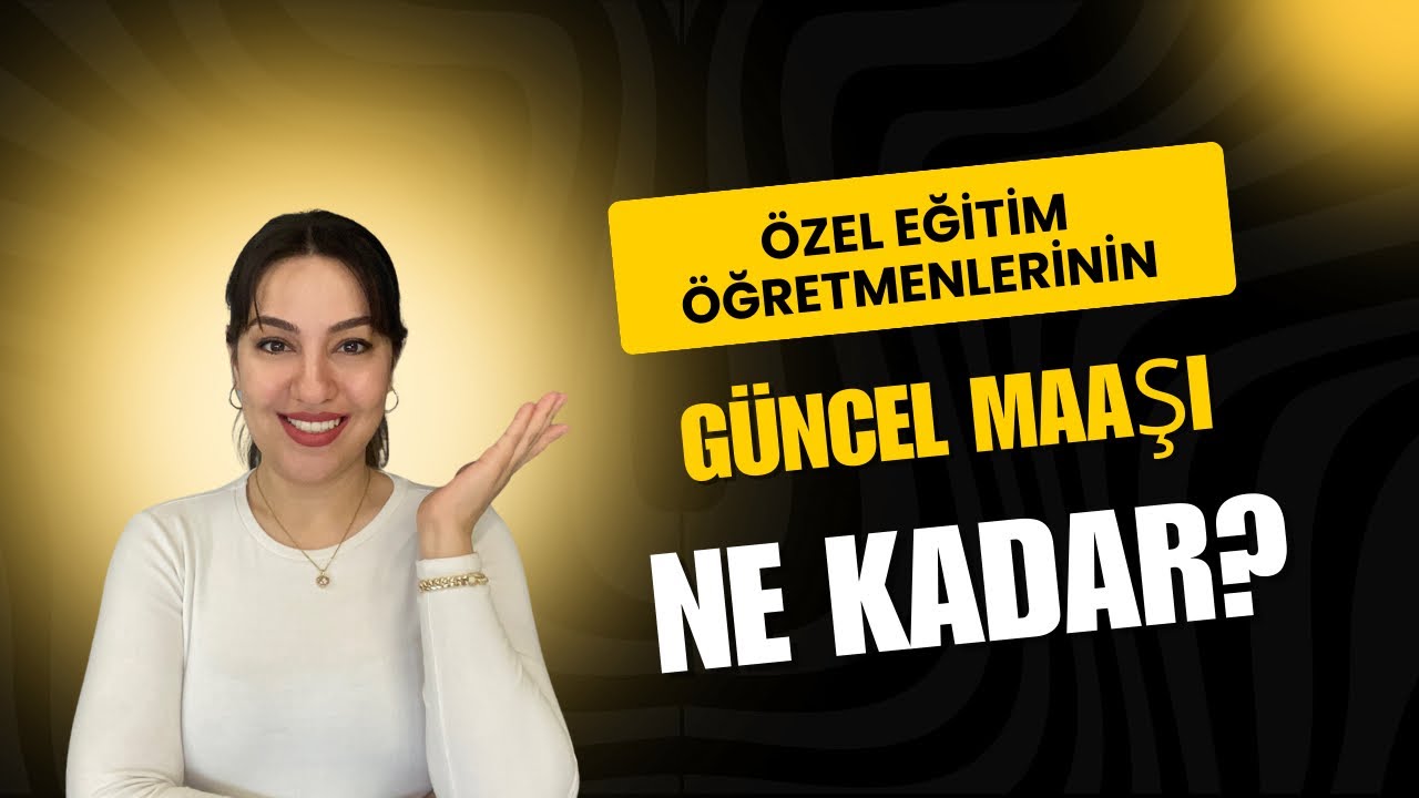 ÖZEL EĞİTİM ÖĞRETMENİNİN GÜNCEL MAAŞI NE KADAR?