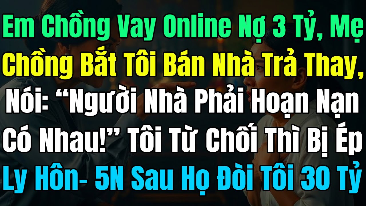 Em Chồng Vay Online Nợ 3 Tỷ, Mẹ Chồng Bắt Tôi Bán Nhà Trả Thay, Nói: “Người Nhà Là Hoạn Nạn Có Nhau!