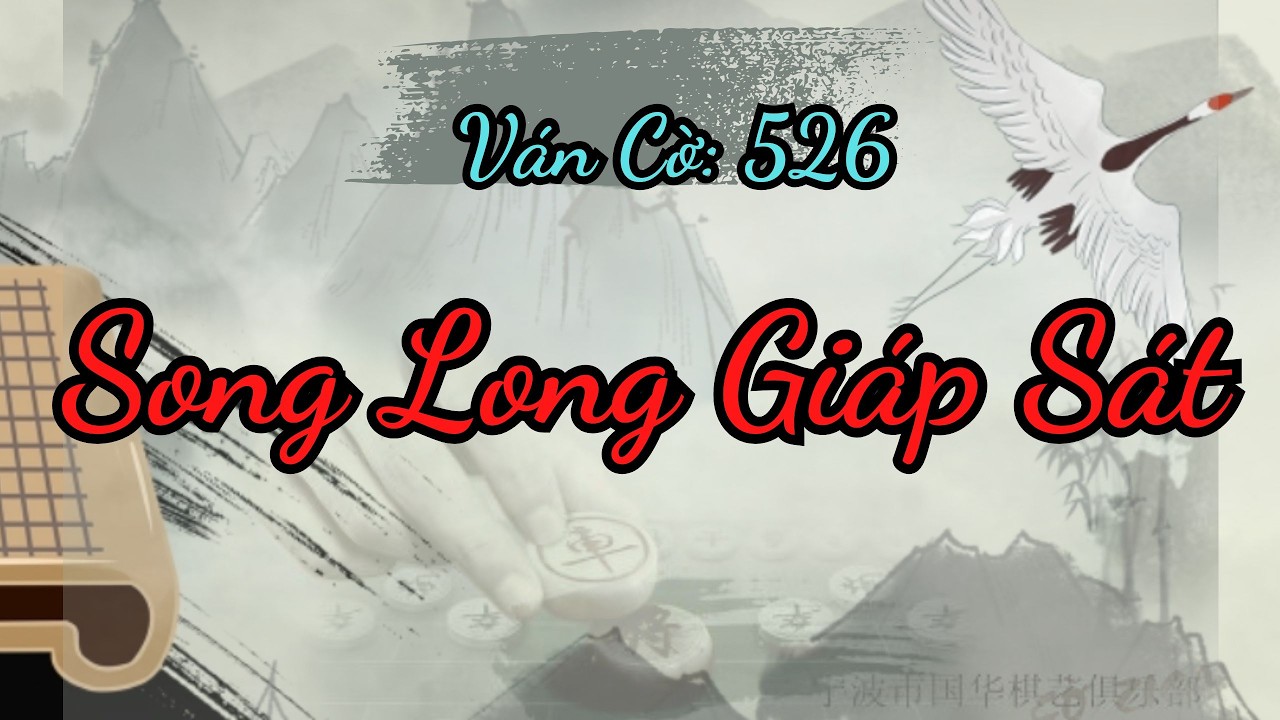 Song Long Giáp Sát, thế cờ thượng phong tấn công liên hoàn vô cùng kịch tính | Kỳ Đạo 526