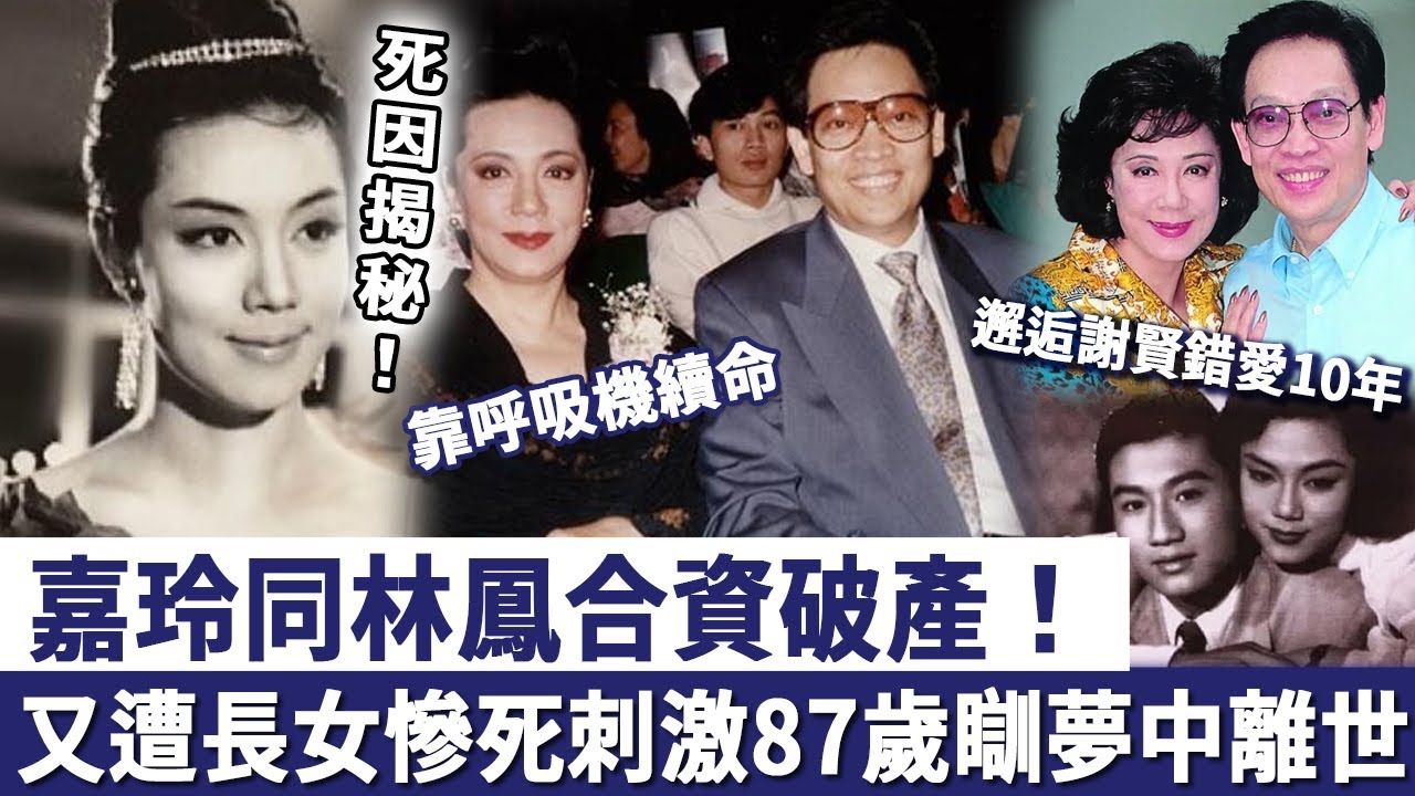 嘉玲死因揭秘！同林鳳合資破產，又遭長女慘死刺激病情，晚年只能靠呼吸機續命，87歲瞓夢中離世！