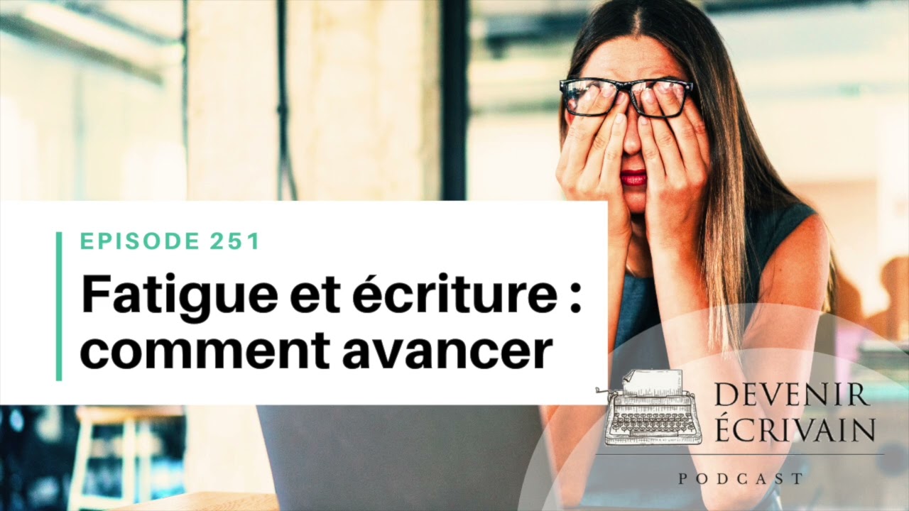 Ep #251 - Écrire malgré la fatigue et le manque d’inspiration