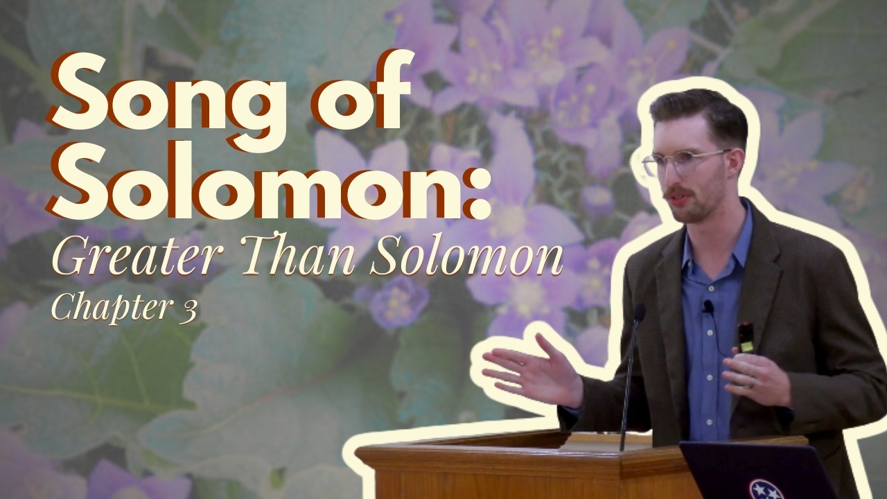 Greater Than Solomon: Song of Solomon 3:1-11 (Dylan McNeill)