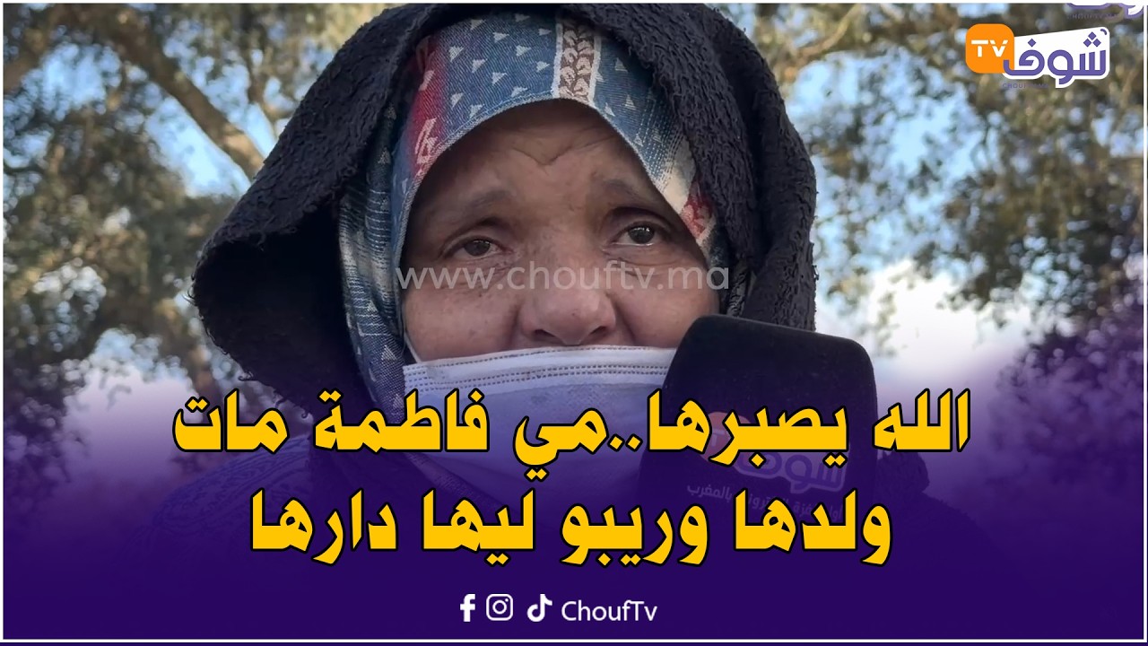 الله يصبرها..مي فاطمة مات ليها ولدها بطريقة صعيبة وريبو ليها دارها بالصخيرات وكلشي تجمع عليها