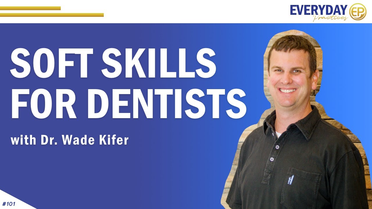 Episode 101: Soft Skills for Dentists with Dr. Wade Kifer - Everyday Practices Podcast
