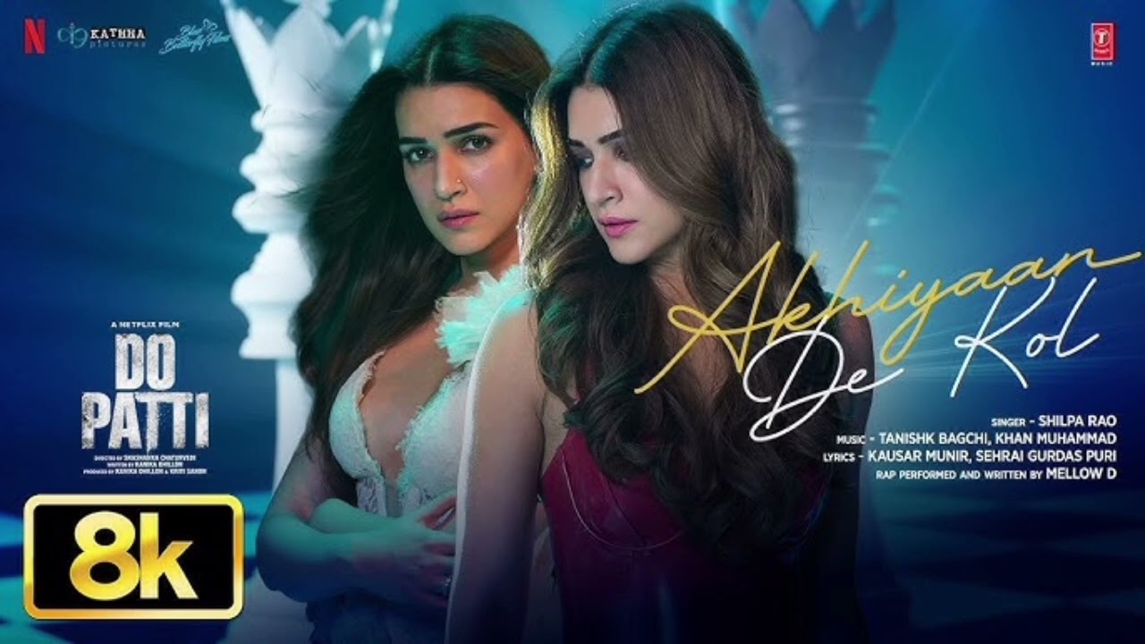 Do Patti: Akhiyaan De Kol 8K Video Song | Kriti S, Kajol, Shaheer S, Shilpa R, Tanishk, Mellow D
