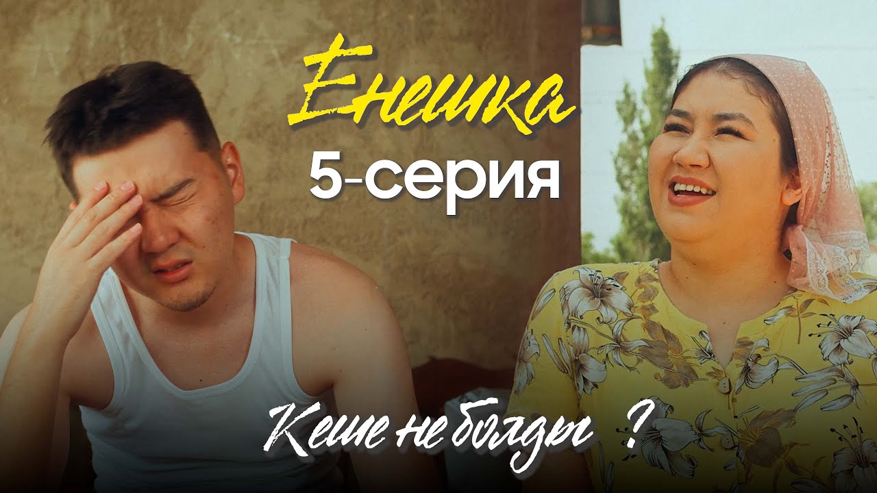 ЕНЕШКА | 5 серия | Кеше не болды ?