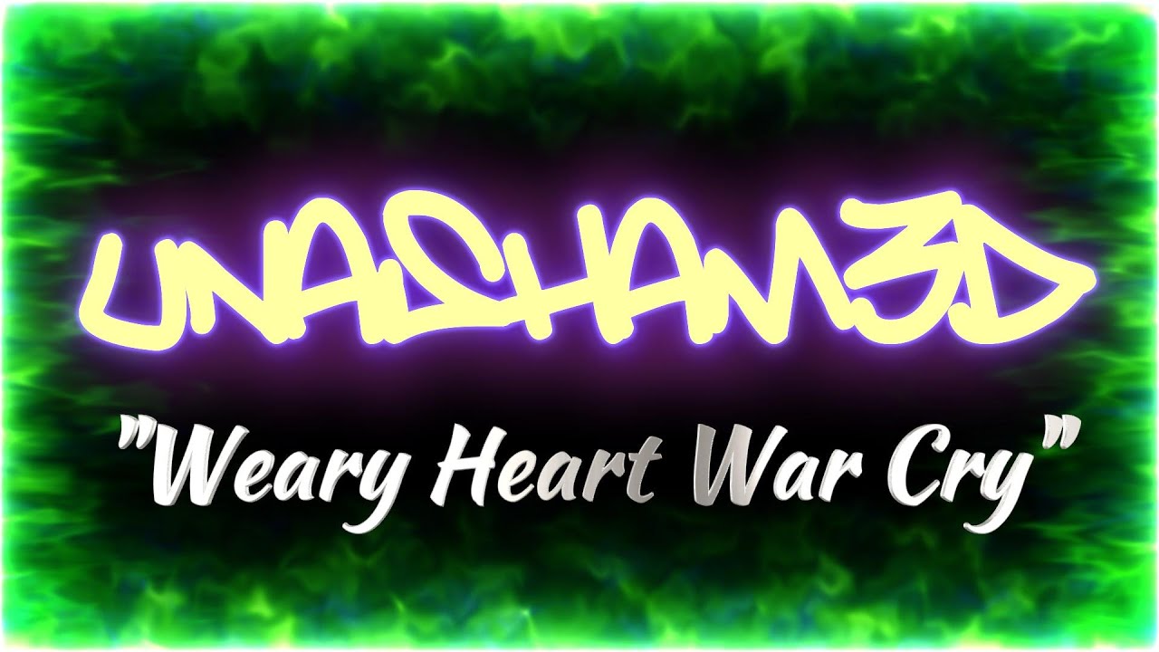 Weary Heart War Cry - UNASHAM3D