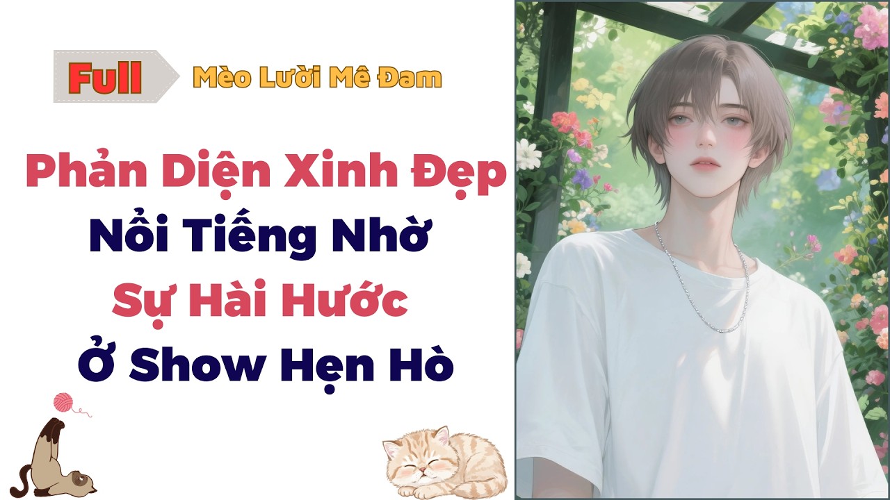 [Truyện Đam Mỹ] Phản Diện Xinh Đẹp Nổi Tiếng Nhờ Sự Hài Hước Ở Show Hẹn Hò - #dammy #audio