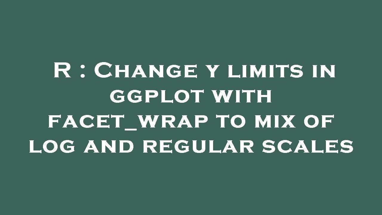 R : Change y limits in ggplot with facet_wrap to mix of log and regular scales