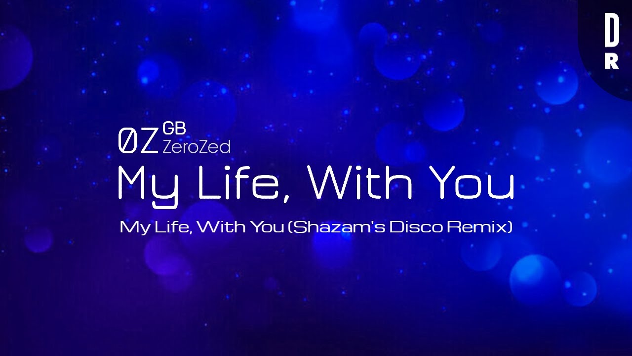 ZeroZed - My Life, With You (Shazam's Disco Remix)