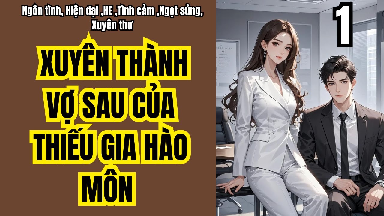 1 XUYÊN THÀNH VỢ SAU CỦA THIẾU GIA HÀO MÔN Ngôn tình, Hiện đại ,HE ,Tình cảm ,Ngọt sủng, Xuyên thư