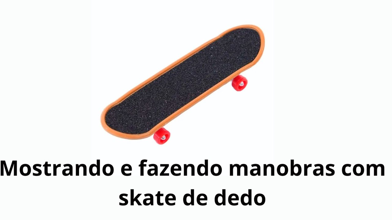 MOSTRANDO O MEU SKATE DE DEDO