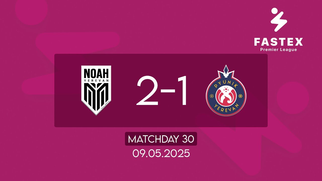 Fastex Premier League. Matchday 30. FC Noah - FC Pyunik (09.05.2025)