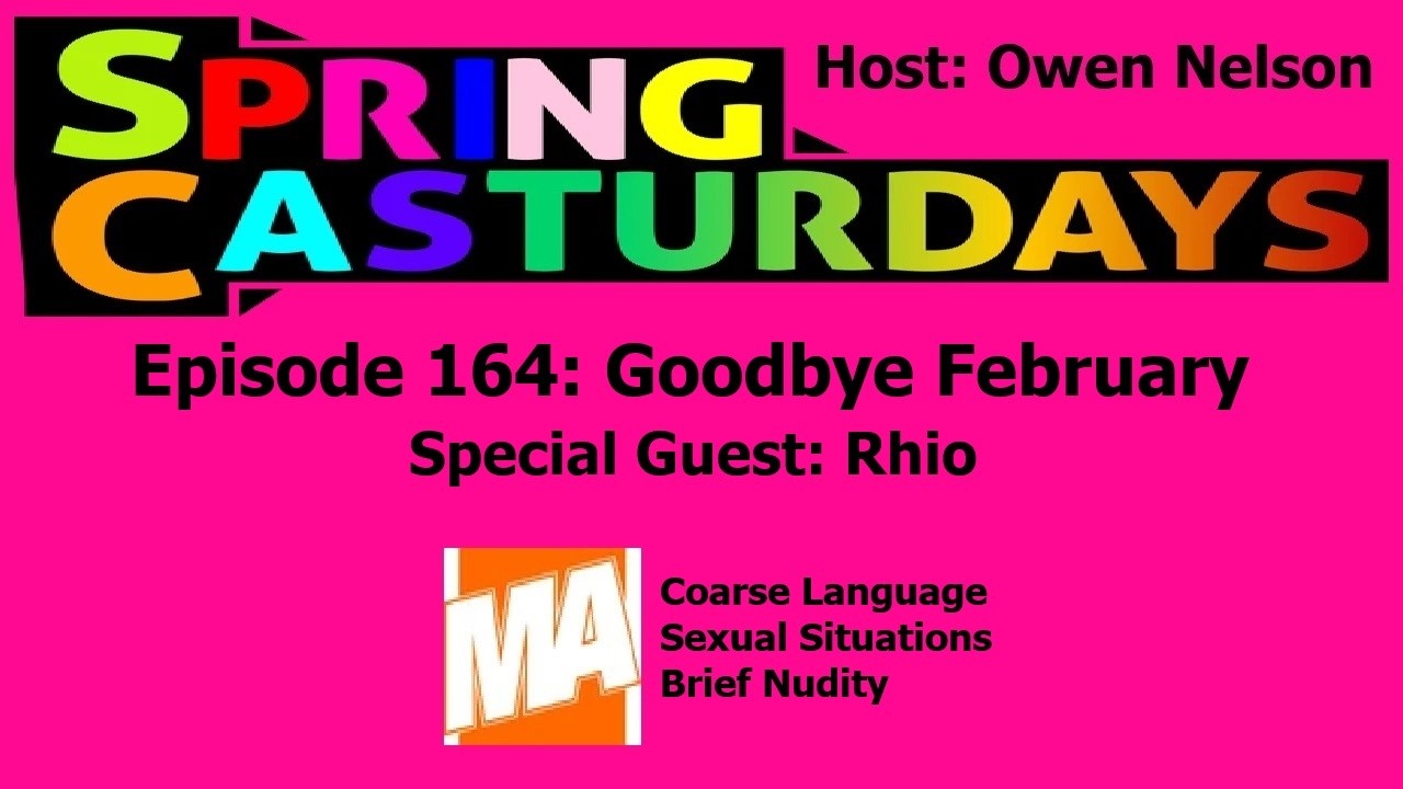 SpringCasturdays Ep 164: Goodbye February w/ Special Guests: Rhio