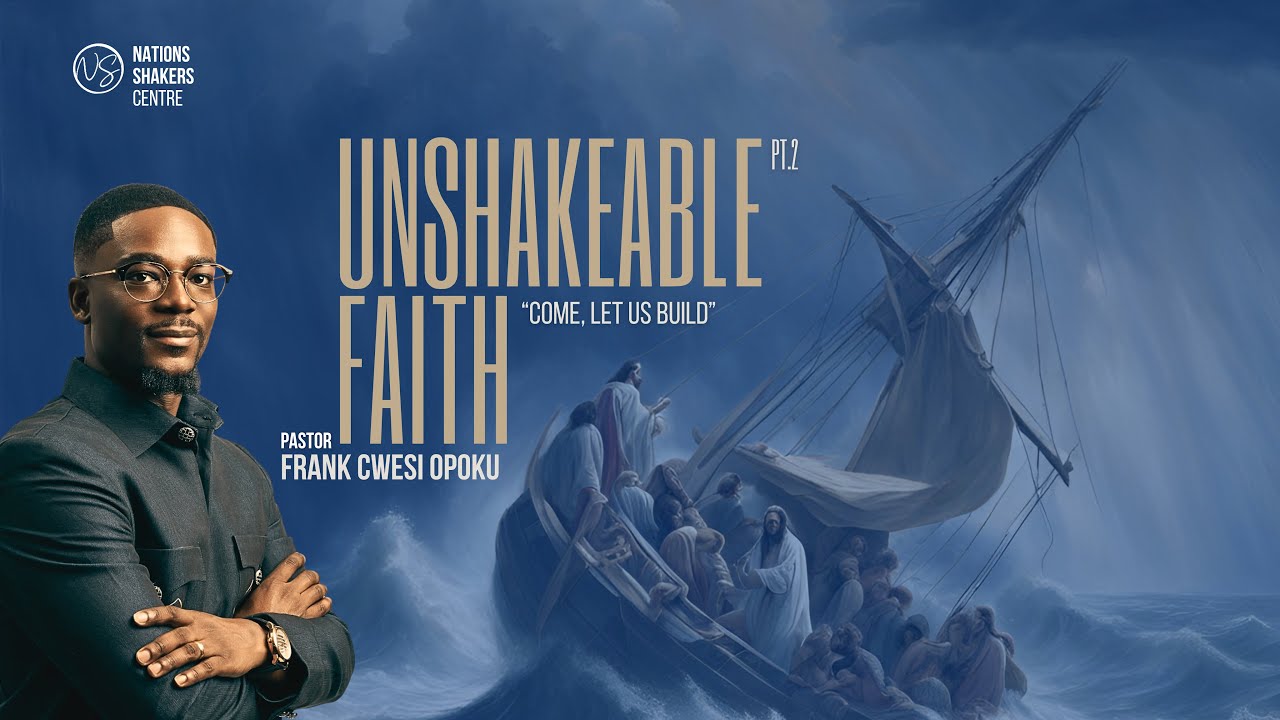 Unshakable Faith Series | Come let us Build | Pastor Franck Cwesi Opoku