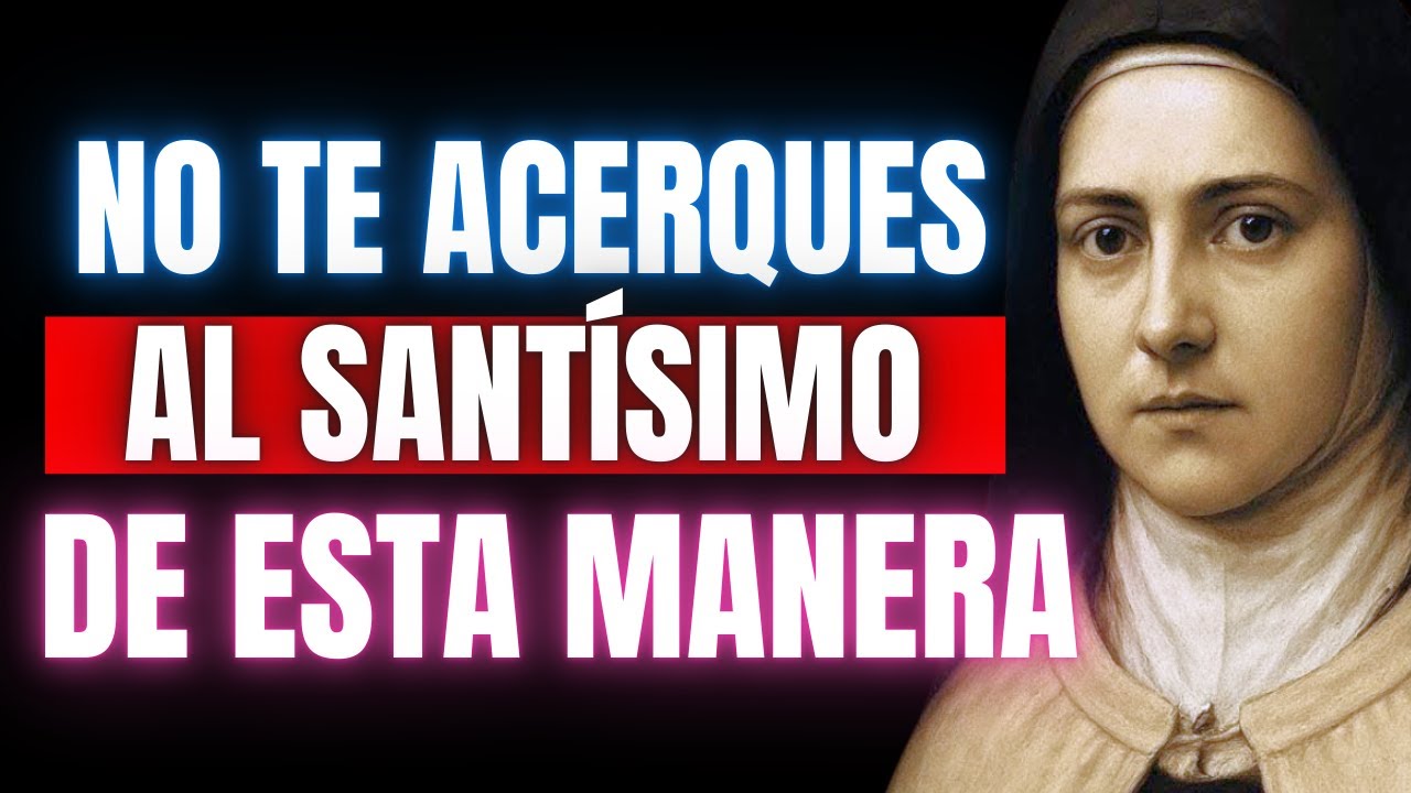 MUCHOS HACEN ESTO MAL...SANTA TERESA EXPLICA CÓMO ACERCARTE AL SANTÍSIMO
