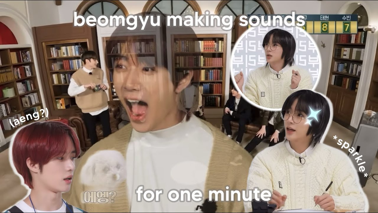 beomgyu making his own sound effects for 1 minute