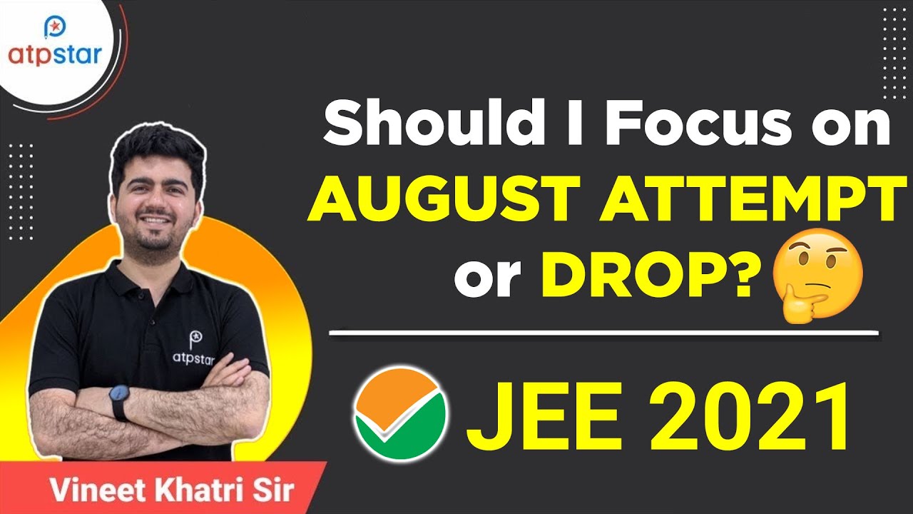 Should I focus on JEE Mains 2021 ( august attempt ) ? Or drop for JEE 2022 - Vineet Khatri sir