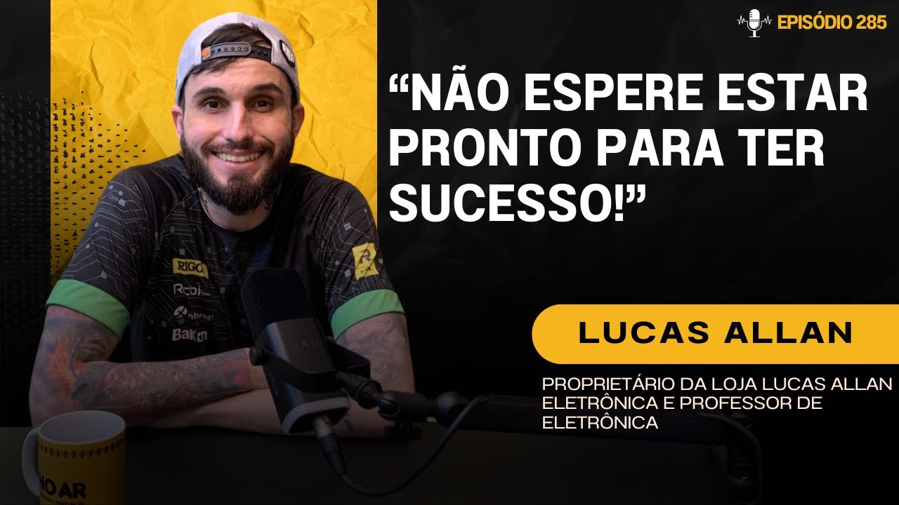 LUCAS ALLAN | PROFESSOR DE ELETRÔNICA - No Ar Podcast #285