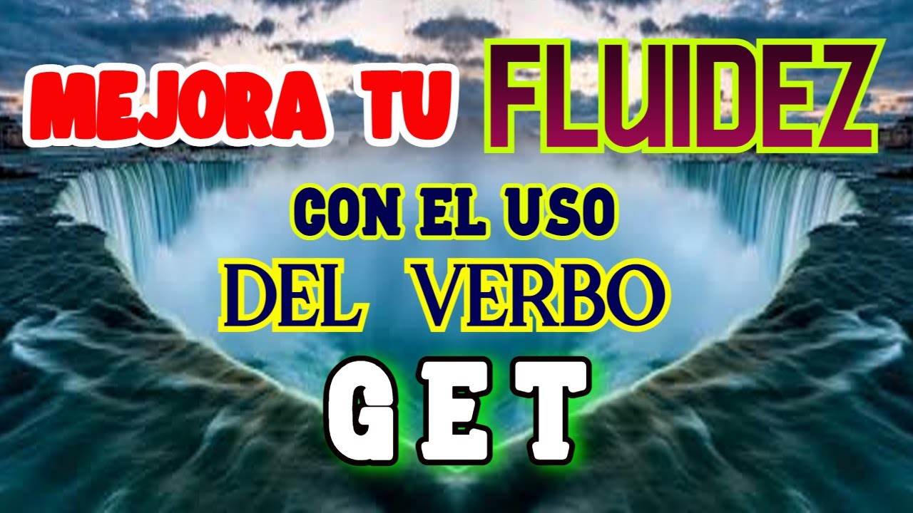 MEJORA TU FLUIDEZ UTILIZANDO EL VERBO GET