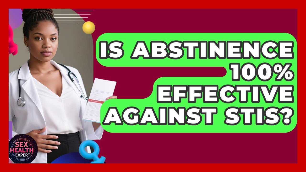 Is Abstinence 100% Effective Against STIs? - Sex Health Expert