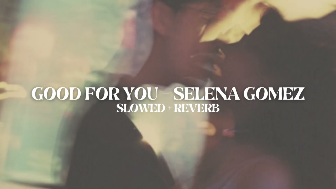 selena gomez - good for you (slowed + reverb)