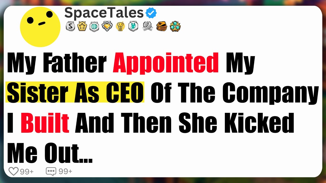 My Father Appointed My Sister As CEO Of The Company I Built, And Then She Kicked Me Out...