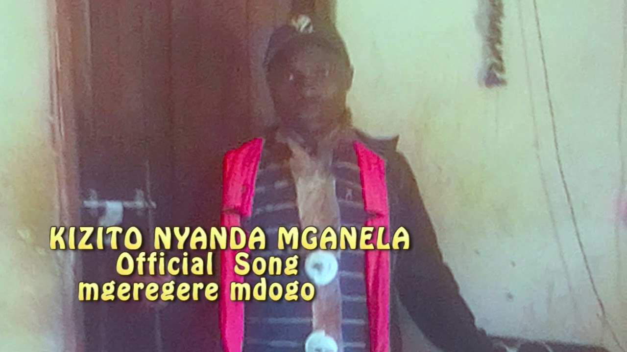 Kizito nyanda mganila _mgeregere mdogo