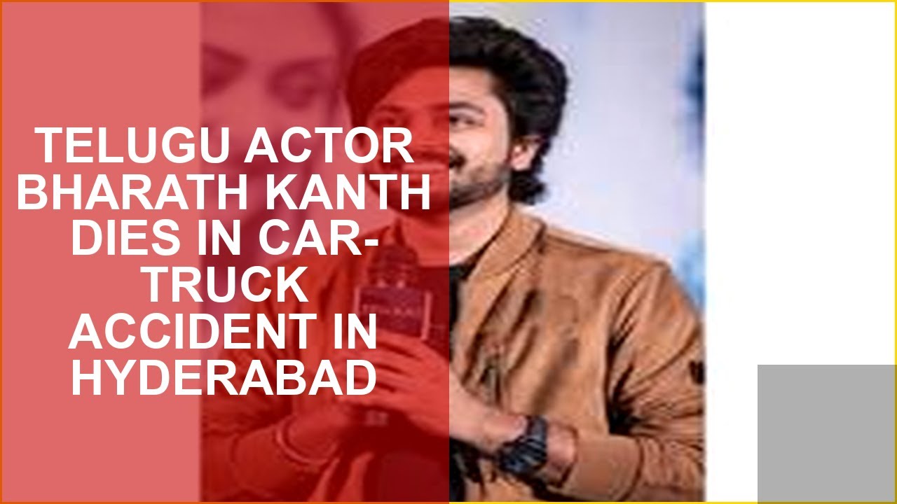 TELUGU ACTOR BHARATH KANTH DIES IN CAR-TRUCK ACCIDENT IN HYDERABAD