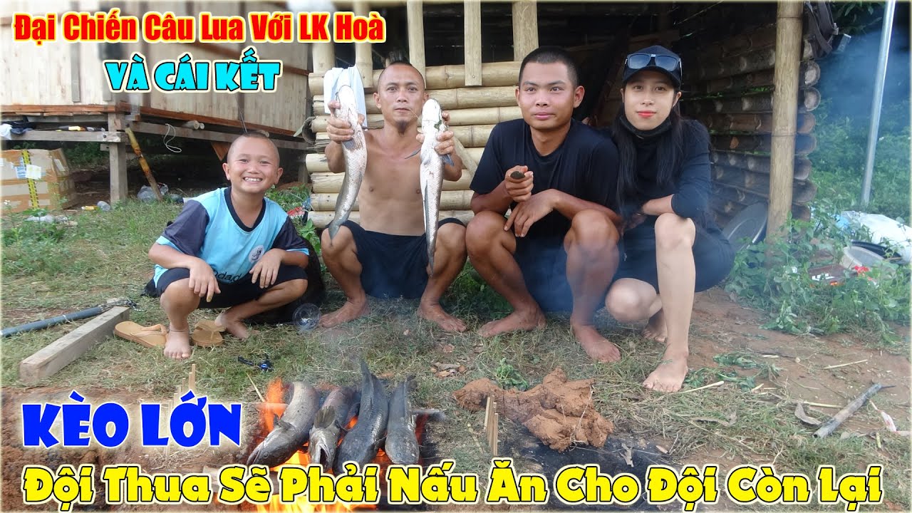 Tam Mao Đại Chiến Câu Lua Với LK Hoà Và Cái Kết - Kèo Lớn Đội Thua Sẽ Phải Nấu Ăn Cho Đội Còn Lại