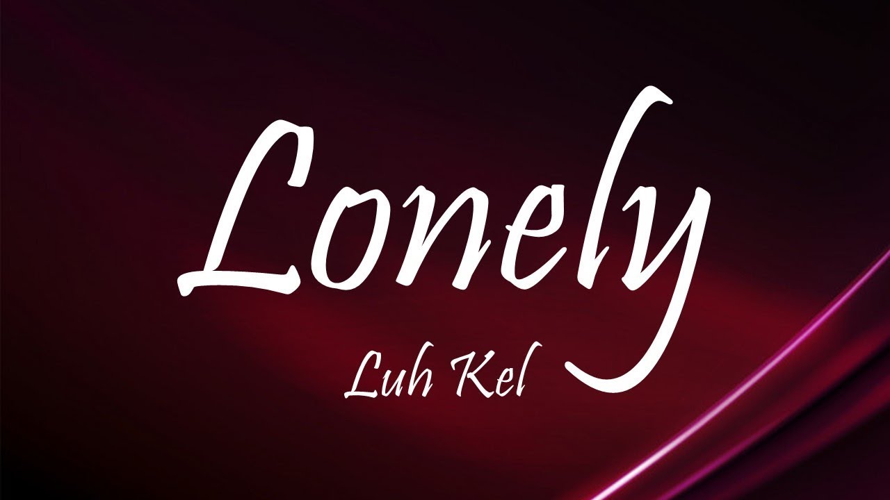 Luh Kel - Lonely (Lyrics)