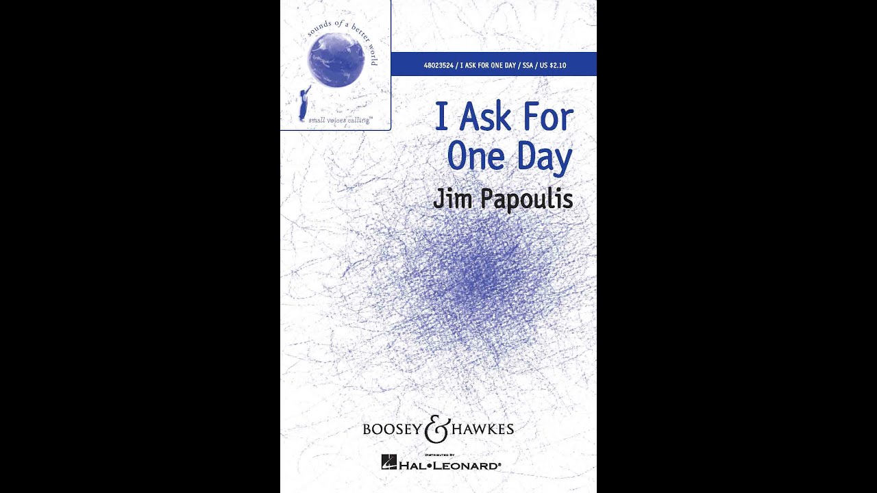 I Ask For One Day (SSA Choir) - by Jim Papoulis