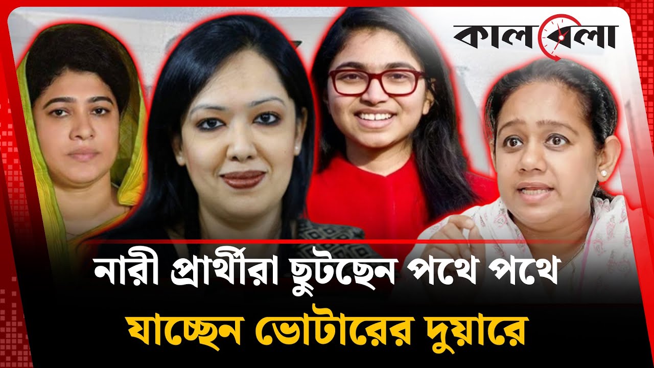 এবারের নির্বাচনে নারী প্রার্থীরা , কে কোন অবস্থানে আছেন? | Women candidates | Kalbela
