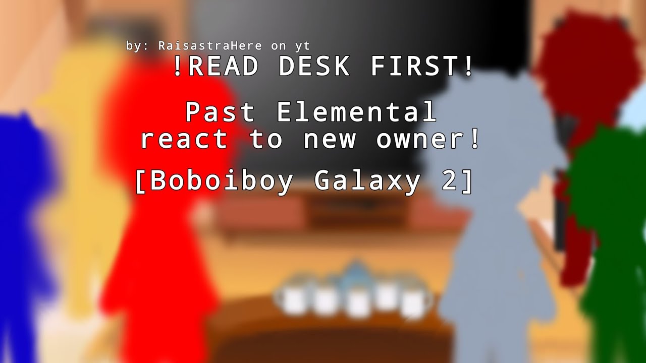 past Boi Elemental react to new owner! [Read desk][Boboiboy] part 2??