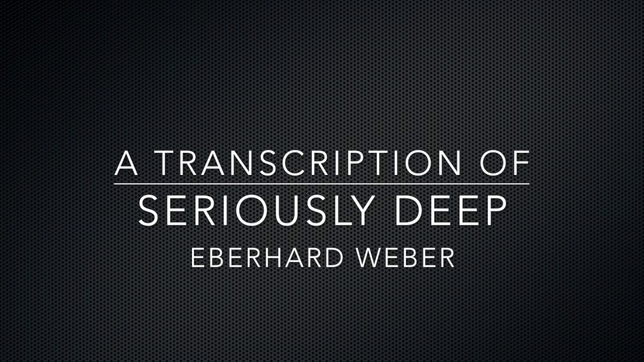 A transcription of the Eberhard Weber composition: Seriously Deep.