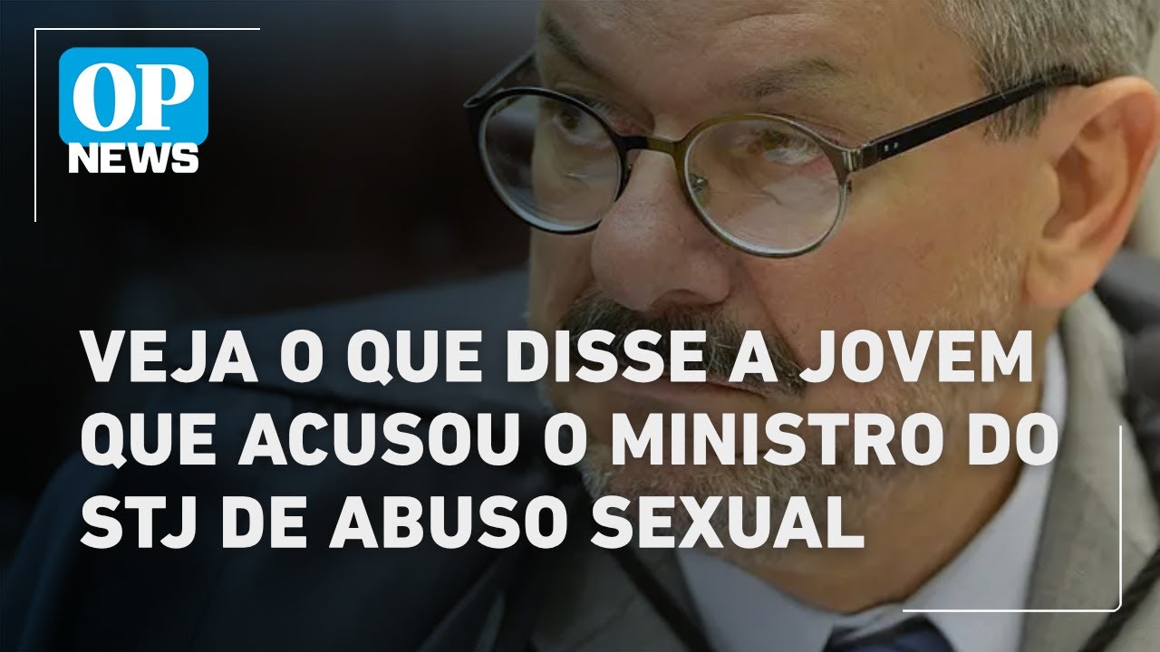 Veja o que disse a jovem que acusou o ministro do STJ de abuso sexual l O POVO NEWS