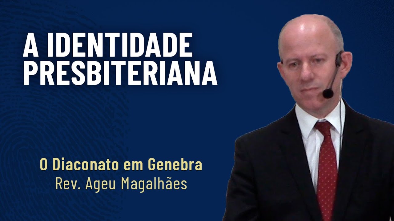 (ED) A Identidade Presbiteriana (3): O Diaconato em Genebra | Rev. Ageu Magalhães