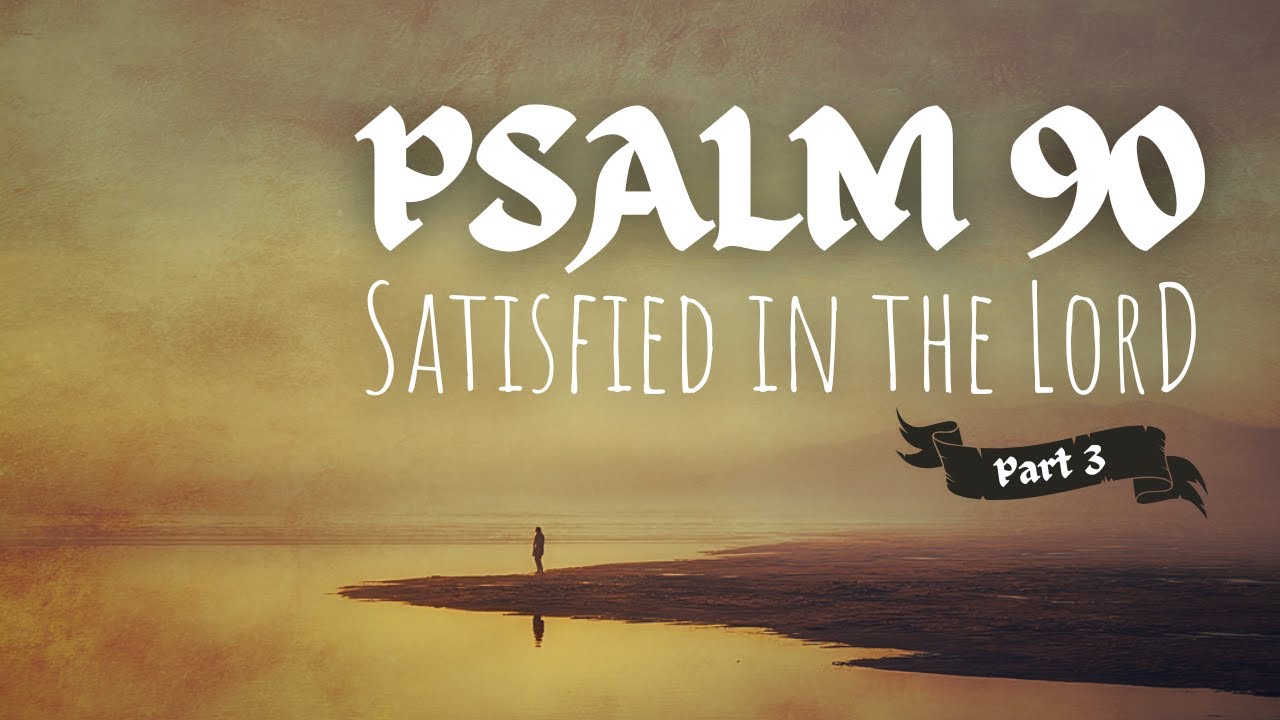 Satisfied in the Lord | Psalm 90:13-17 | Sermon
