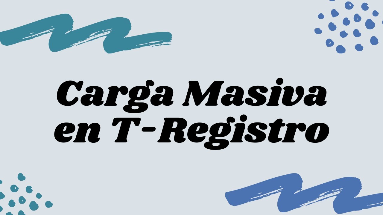 ¿Cómo realizar una carga masiva en T-Registro?