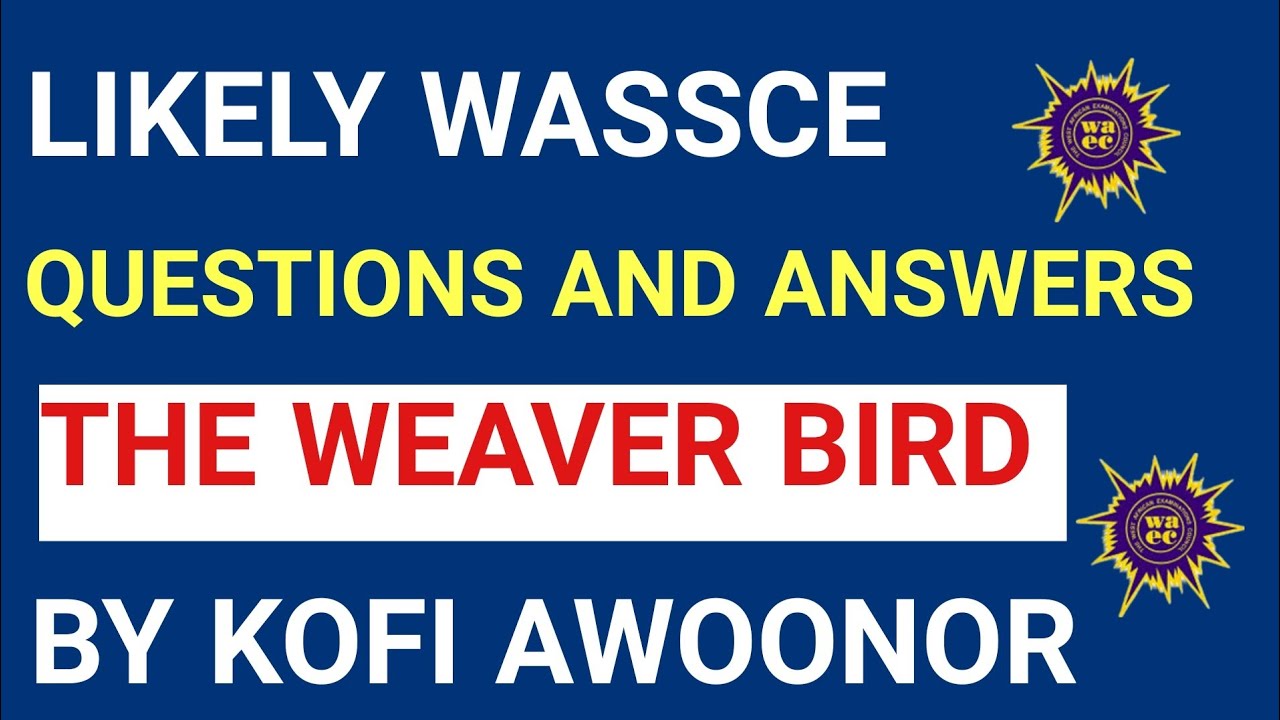 LIKELY WASSCE 2024 QUESTIONS AND ANSWERS ON THE WEAVER BIRD BY KOFI AWOONOR #waec #wassce