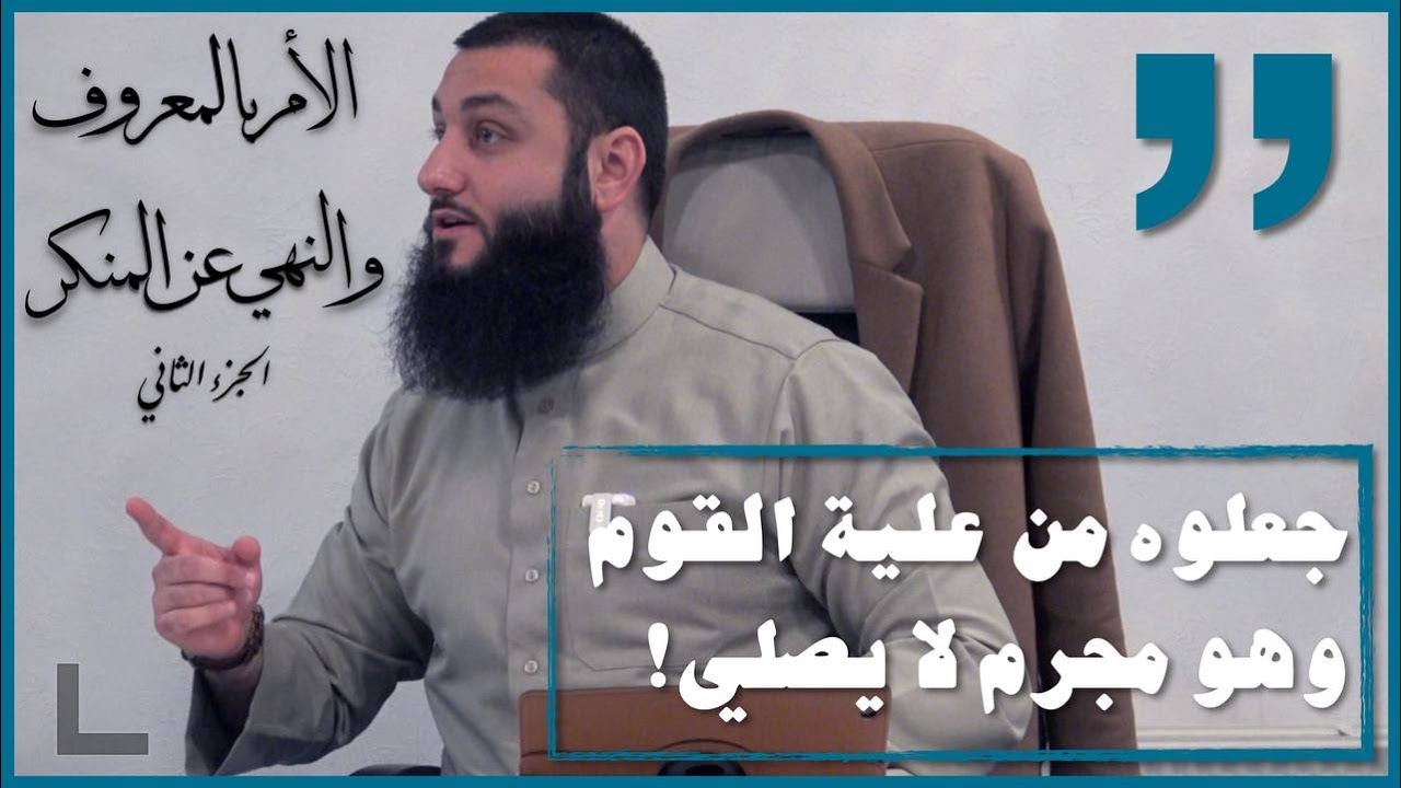 الأمر بالمعروف والنهي عن المنكر (الجزء الثاني) ~جعلوه من علية القوم وهو مجرم لا يصلي~