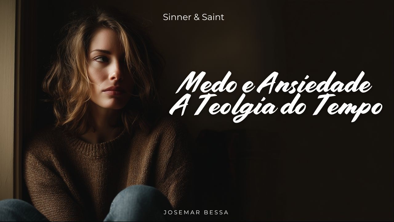 Medo e Ansiedade - A Teologia do Tempo  | Josemar Bessa