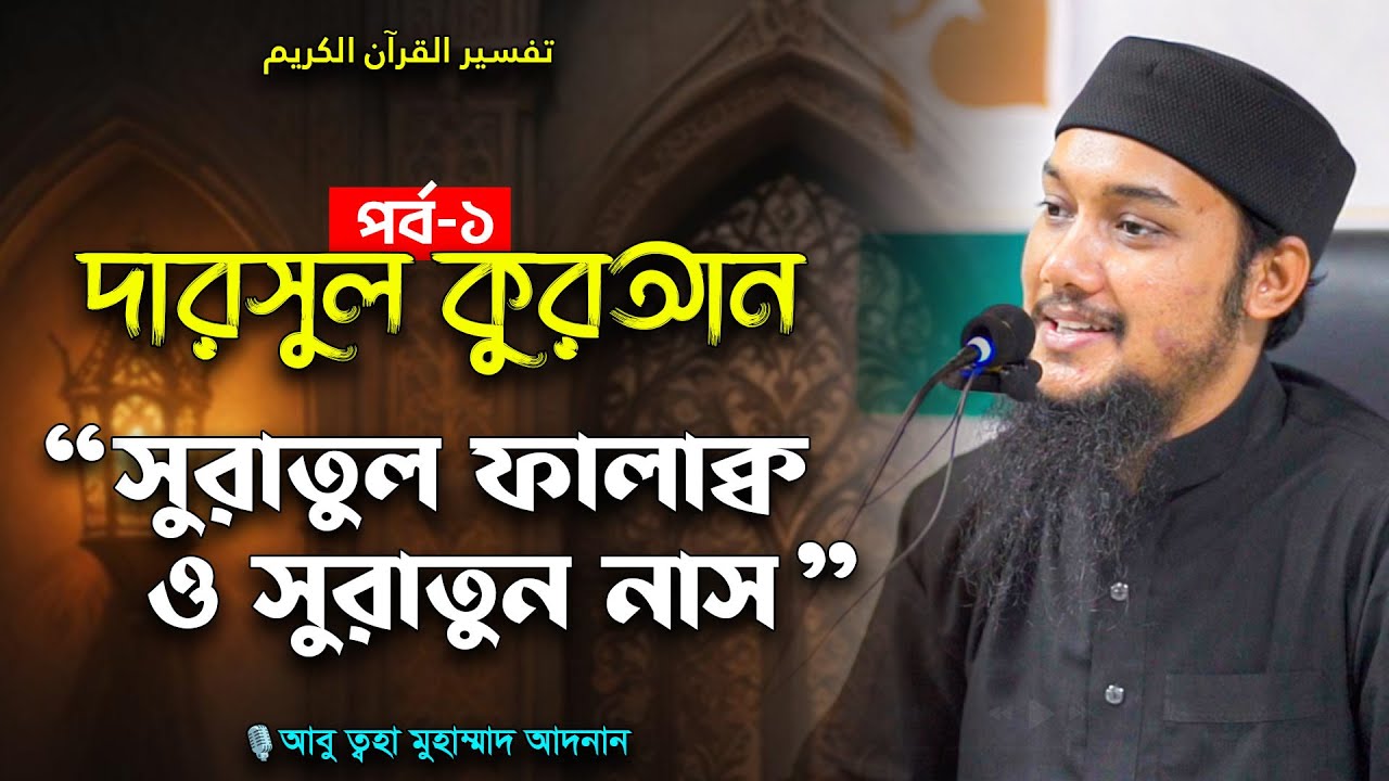 দারসুল কুরআন | সূরাতুল ফালাক ও সূরাতুন নাস | আবু ত্ব-হা মুহাম্মাদ আদনান | Abu Taw Haa Muhammad Adnan