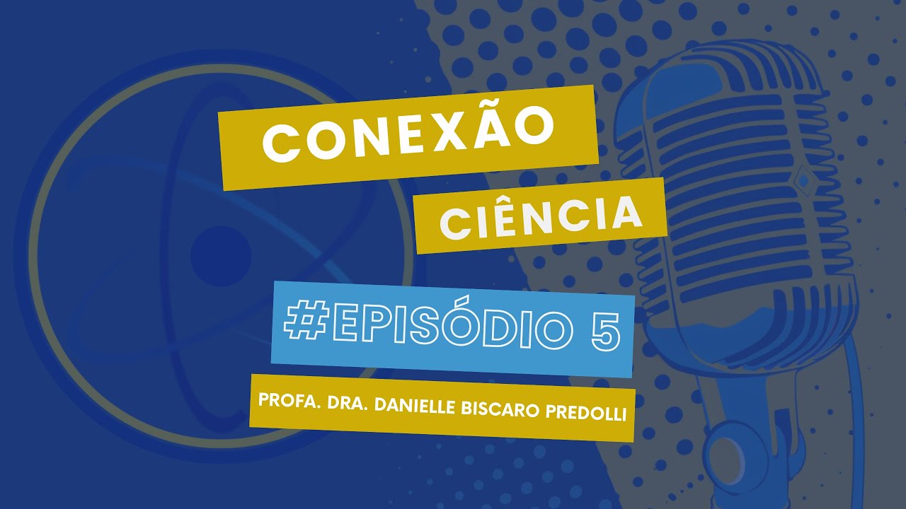 Conexão Ciência - Ep. 5: Profa. Dra. Danielle Biscaro Pedrolli
