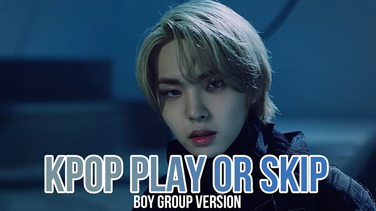 [KPOP PLAY OR SKIP] BOY GROUP VERSION