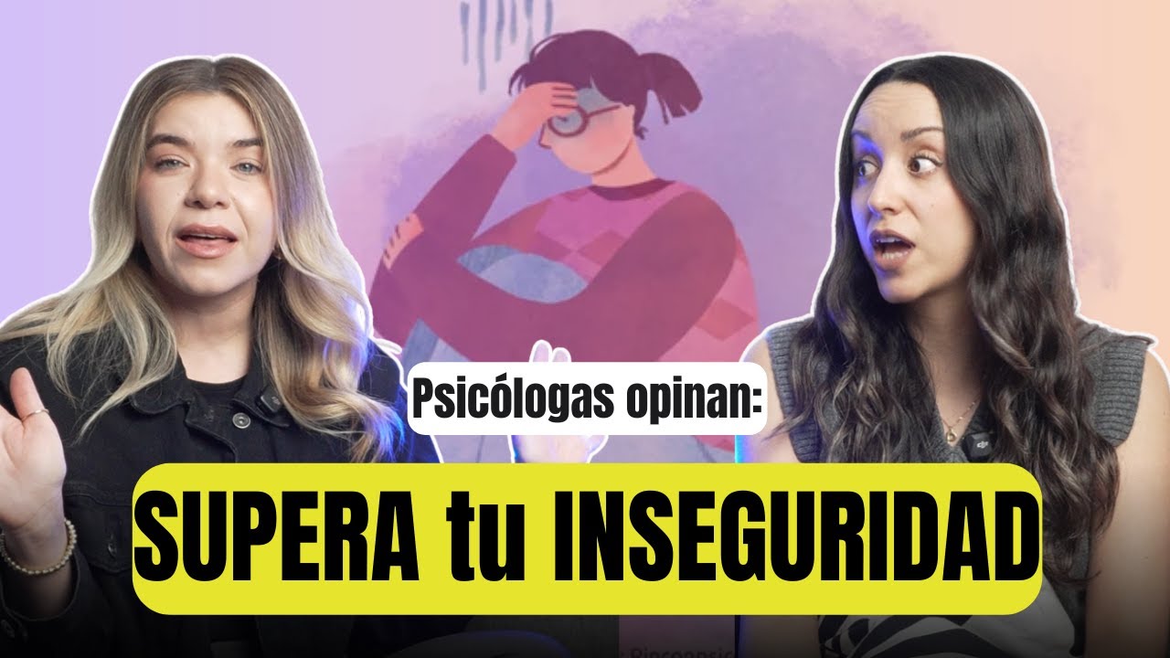 &iquest;C&oacute;mo SUPERAR tus INSEGURIDADES? - Psic&oacute;logas opinan